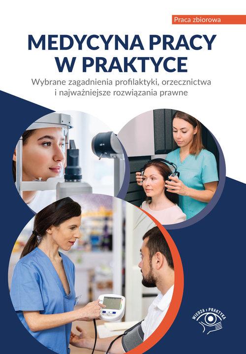 Medycyna pracy w praktyce. Wybrane zagadnienia profilaktyki, orzecznictwa i najważniejsze rozwiązania