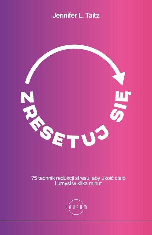 Zresetuj się 75 technik redukcji stresu, aby ukoić ciało i umysł w kilka minut