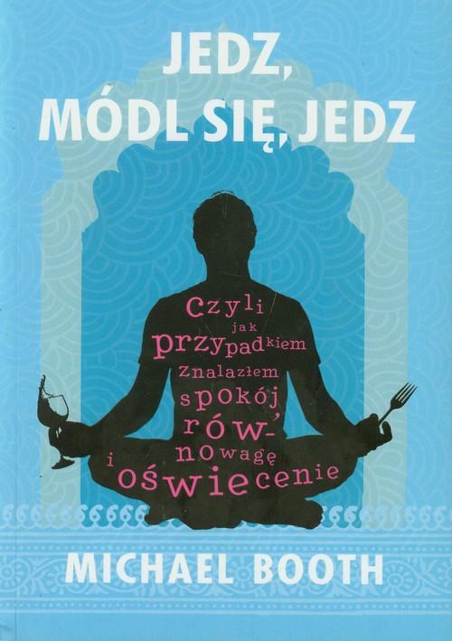 Jedz módl się jedz czyli jak przypadkiem znalazłem spokój, równowagę i oświecenie