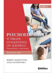 Psychoedukacja w terapii uzależnienia od alkoholu. Scenariusze zajęć Część 2 Komunikacja i motywacja