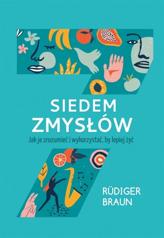 Siedem zmysłów. Jak je zrozumieć i wykorzystać i lepiej żyć