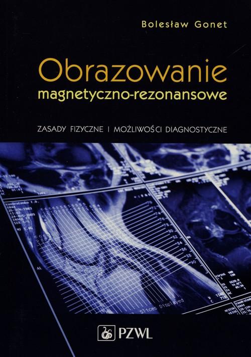 Obrazowanie magnetyczno-rezonansowe. Zasady fizyczne i możliwości diagnostyczne.