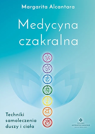 Medycyna czakralna. Techniki samoleczenia duszy...