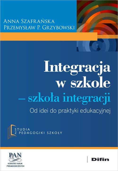 Integracja w szkole. Szkoła integracji Od idei do praktyki edukacyjnej
