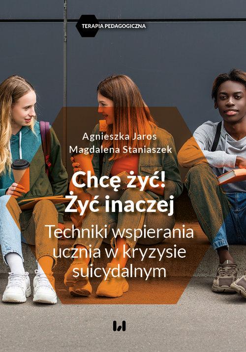 Chcę żyć! Żyć inaczej Techniki wspierania ucznia w kryzysie suicydalnym