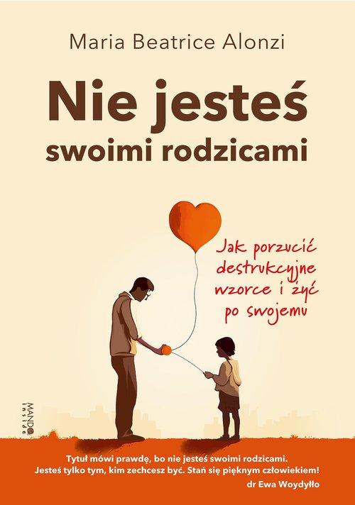 Nie jesteś swoimi rodzicami Jak porzucić destrukcyjne wzorce i żyć po swojemu