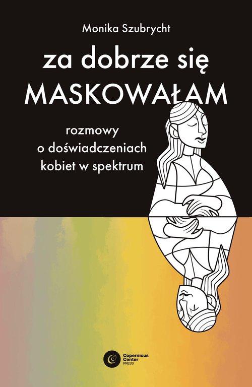 Za dobrze się maskowałam Rozmowy o doświadczeniach kobiet w spektrum autyzmu