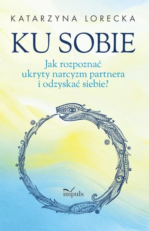 Ku sobie. Jak rozpoznać ukryty narcyzm partnera i odzyskac siebie