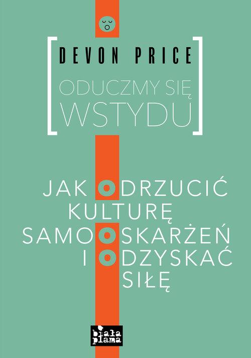Oduczmy się wstydu Jak odrzucić kulturę samooskarżeń i odzyskać siłę