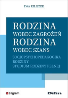 Rodzina wobec zagrożeń, rodzina wobec szans. Socjopsychopedagogika rodziny. Studium rodziny pełnej