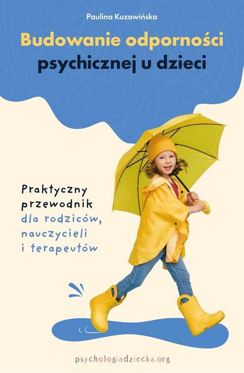Budowanie odporności psychicznej u dzieci Praktyczny przewodnik dla rodziców, nauczycieli i terapeutów