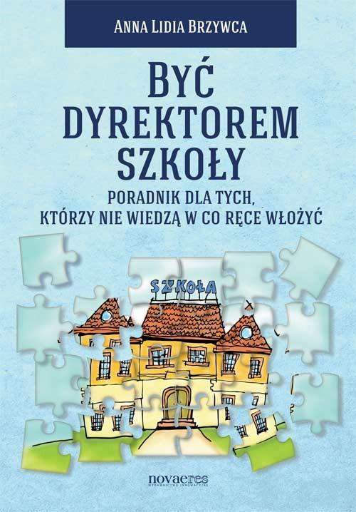 Być dyrektorem szkoły Poradnik dla tych, którzy nie wiedzą w co ręce włożyć