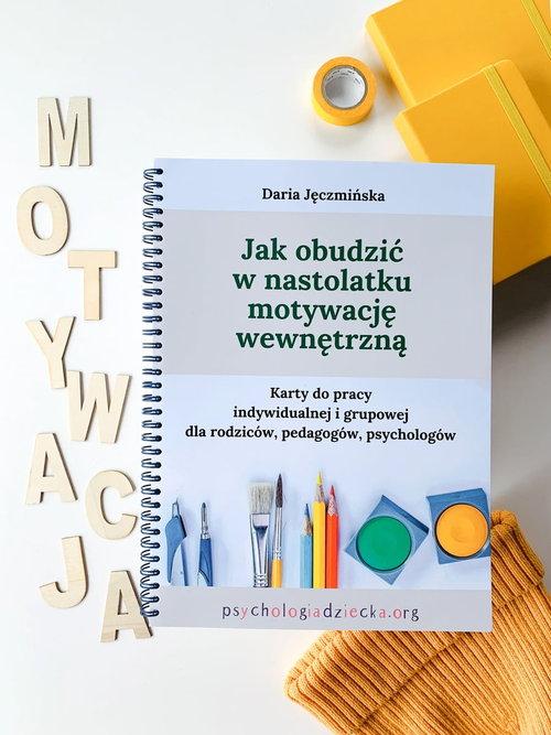 Jak obudzić w nastolatku motywację wewnętrzną Karty do pracy indywidualnej i grupowej dla rodziców, pedagogów i psychologów