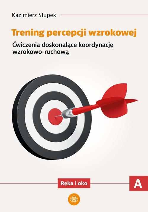 Trening percepcji wzrokowej Część A Ręka i oko Ćwiczenia doskonalące koordynację wzrokowo-ruchową