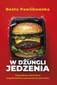 W dżungli jedzenia Największe kłamstwa współcześnie wytwarzanej żywności