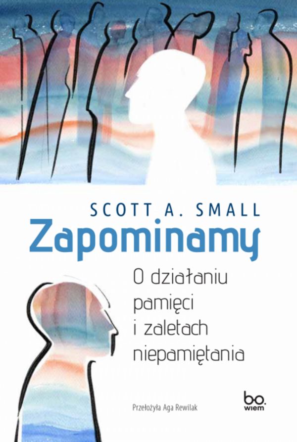 Zapominamy O działaniu pamięci i zaletach niepamiętania