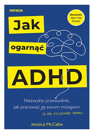 Jak ogarnąć ADHD Niezwykły przewodnik jak pracować ze swoim mózgiem