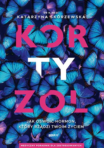 Kortyzol Jak oswoić hormon, który rządzi twoim życiem