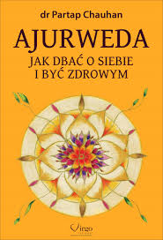 Ajurweda. Jak dbać o siebie i być zdrowym