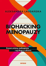 Biohacking menopauzy. Zrozum zmianę, zaakceptuj ją