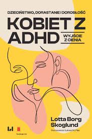 Dzieciństwo, dorastanie i dorosłość kobiet z ADHD