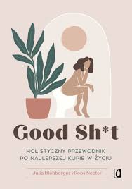 Good Sh*t. Holistyczny przewodnik po najlepszej kupie w życiu