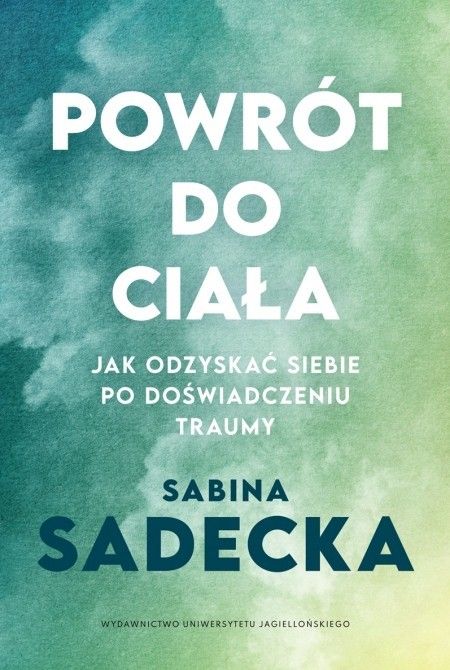 Powrót do ciała Jak odzyskać siebie po doświadczeniu traumy