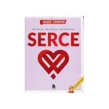 Serce Jak choruje jak je leczyć jak wzmacniać
