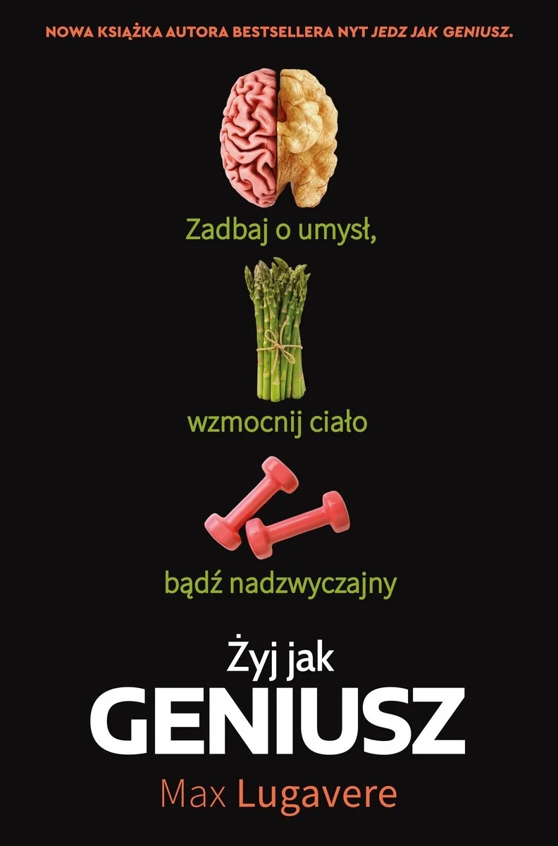 Żyj jak geniusz Zadbaj o umysł wzmocnij ciało bądź nadzwyczajny