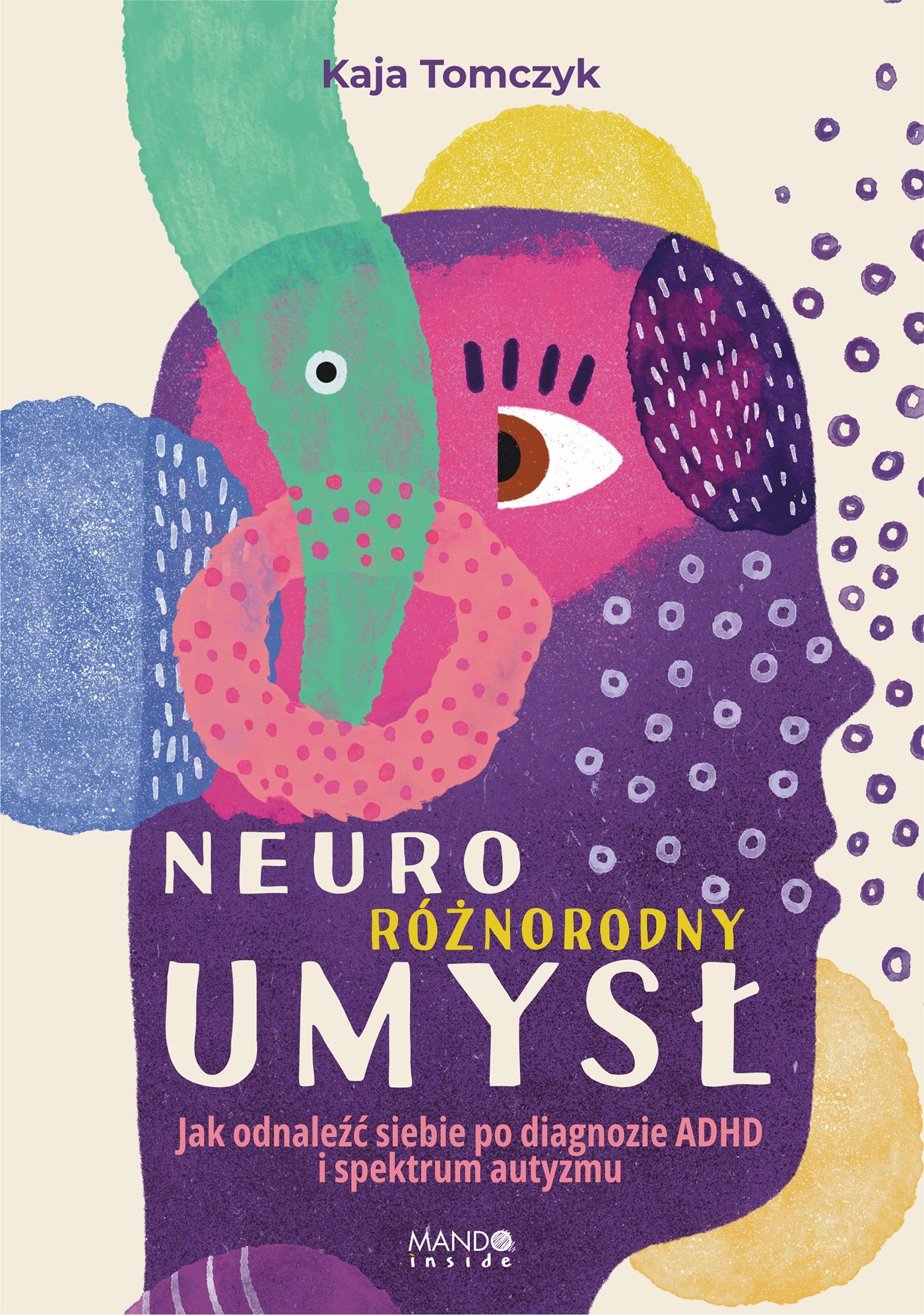 Neuroróżnorodny umysł Jak odnaleźć siebie po diagnozie ADHD i spektrum autyzmu