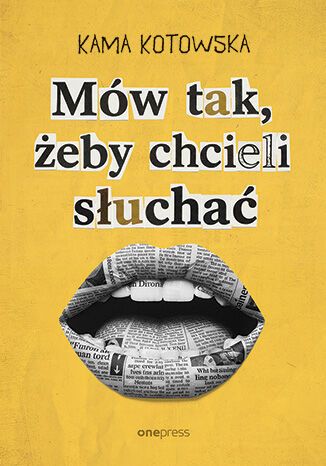 Mów tak, żeby chcieli słuchać Jak dostać awans, iść na randkę i wygłosić genialną prezentację