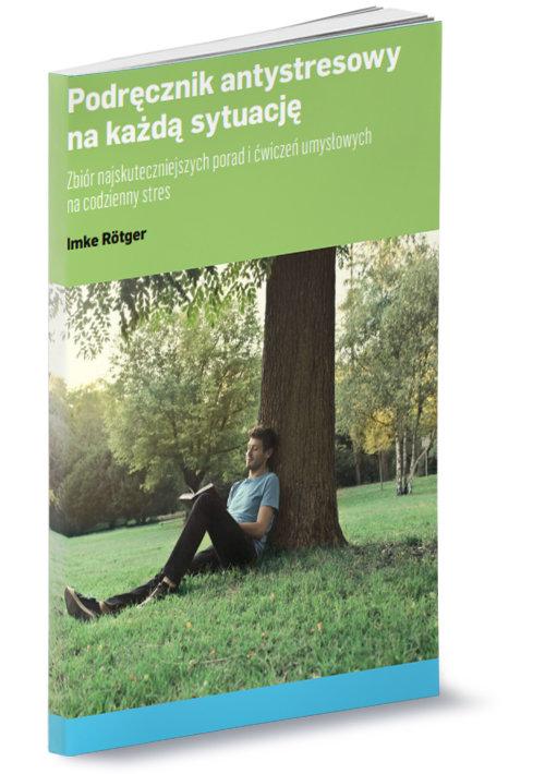 Podręcznik antystresowy na każdą sytuację Zbiór najskuteczniejszych porad i ćwiczeń umysłowych na codzienny stres