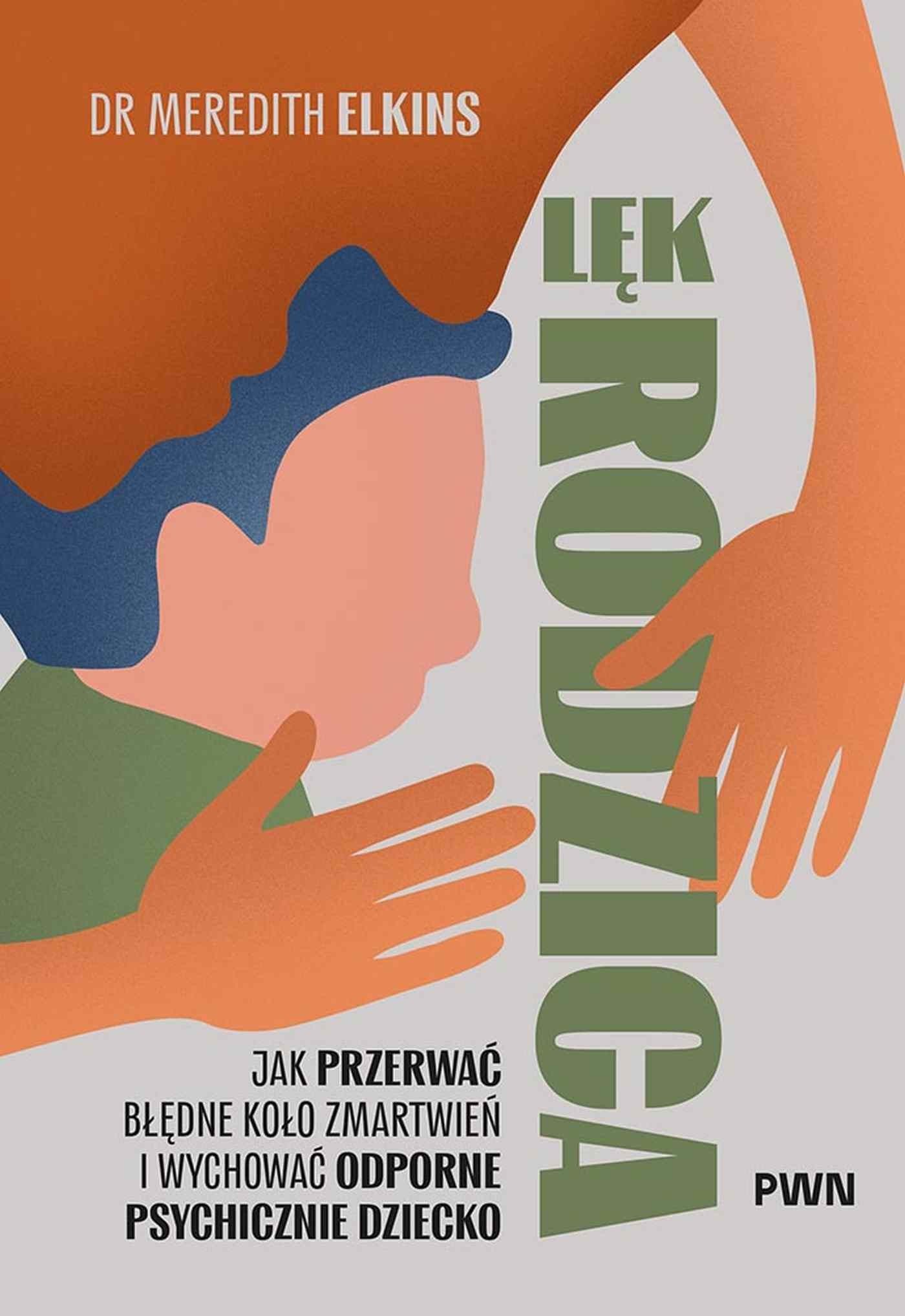 Lęk rodzica Jak przerwać błędne koło zmartwień i wychować odporne psychicznie dziecko