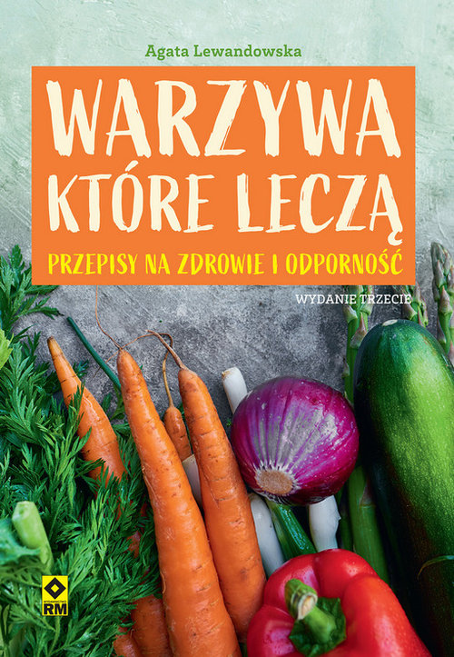 Warzywa, które leczą Przepisy na zdrowie i odporność