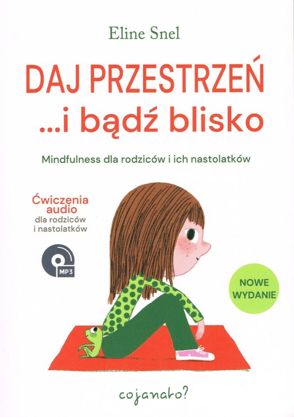 Daj przestrzeń i bądź blisko Mindfulness dla rodziców i ich nastolatków