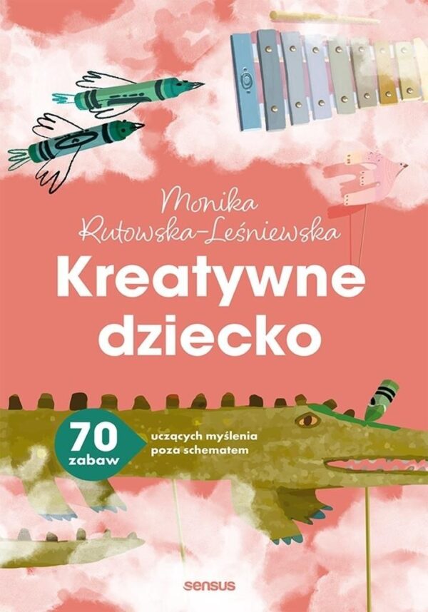Kreatywne dziecko 70 zabaw uczących myślenia poza schematem