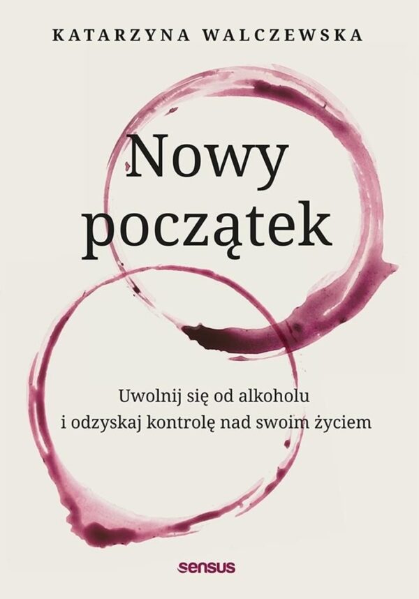 Nowy początek Uwolnij się od alkoholu i odzyskaj kontrolę nad swoim życiem