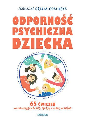 Odporność psychiczna dziecka 65 ćwiczeń wzmacniających siłę, spokój i wiarę w siebie