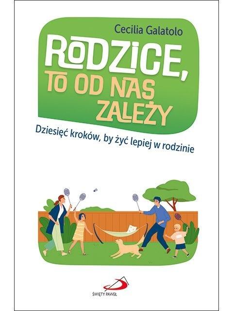 Rodzice, to od nas zależy Dziesięć kroków, by żyć lepiej w rodzinie