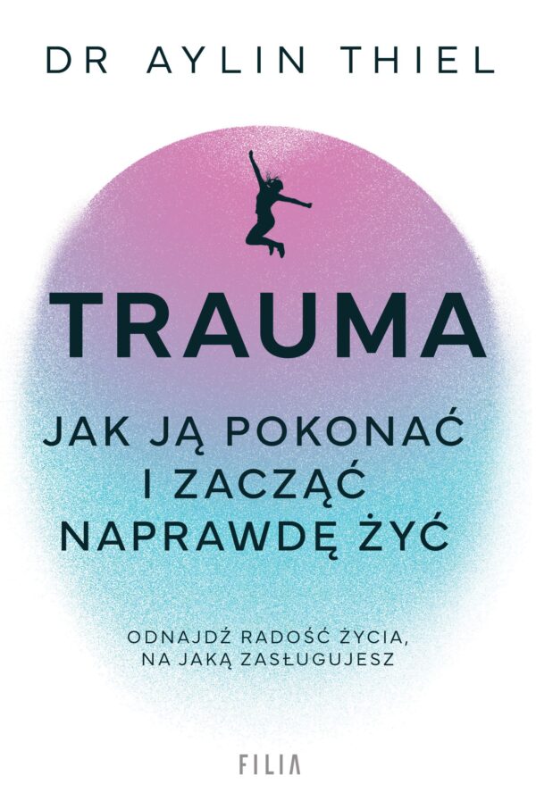 Trauma Jak ją pokonać i zacząć naprawdę żyć