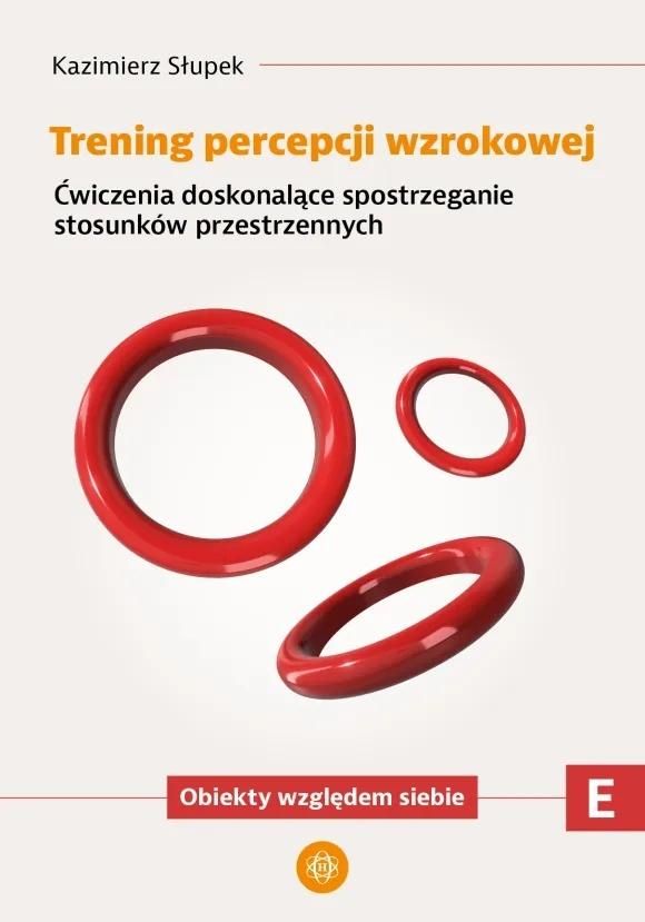 Trening percepcji wzrokowej Ćwiczenia doskonalące spostrzeganie stosunków przestrzennych Obiekty względem siebie Trening percepcji wzrokowej Część E