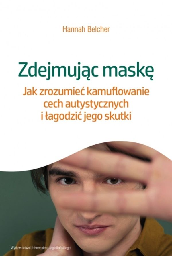 Zdejmując maskę Jak zrozumieć kamuflowanie cech autystycznych i łagodzić jego skutki