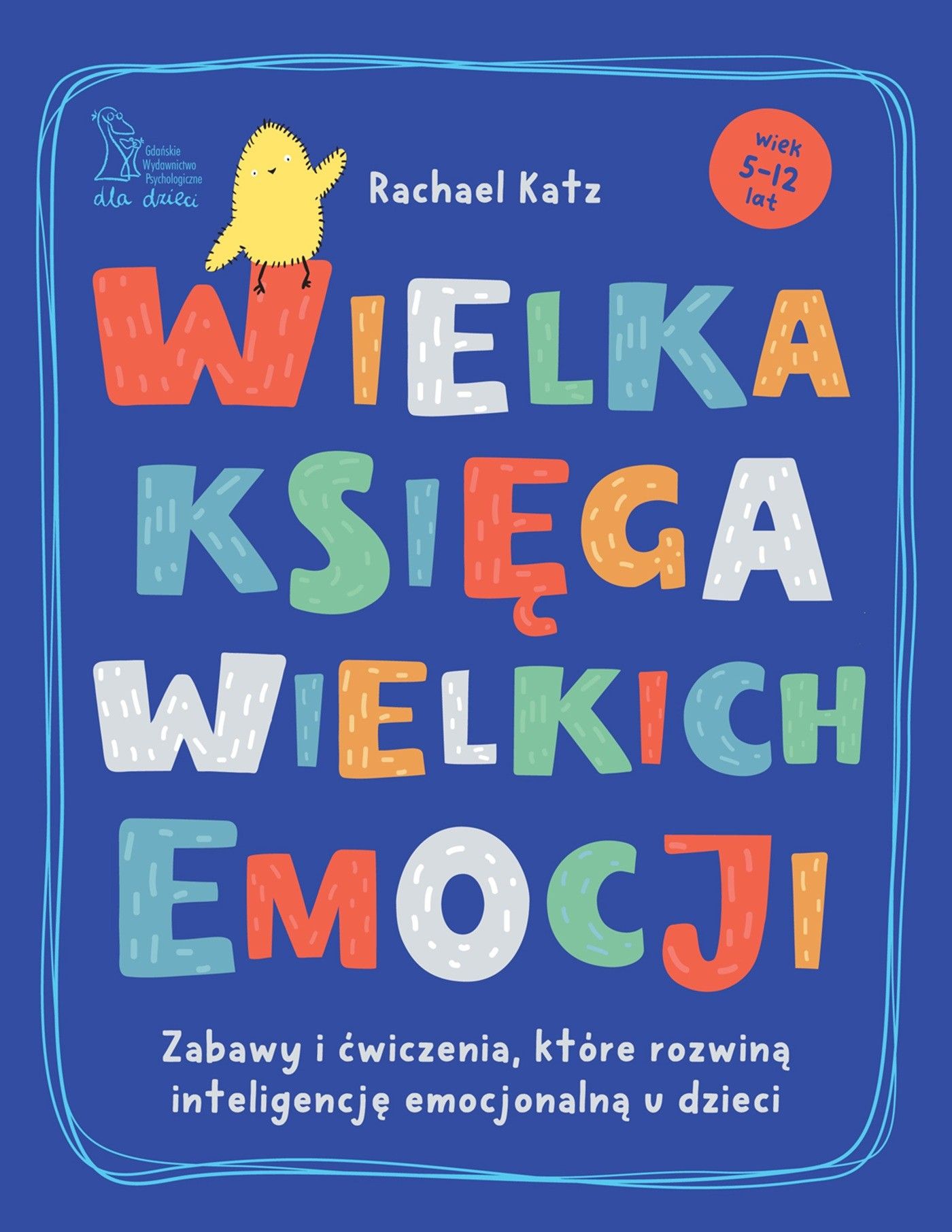 Wielka księga wielkich emocji Zabawy i ćwiczenia, które rozwiną inteligencję emocjonalną u dzieci