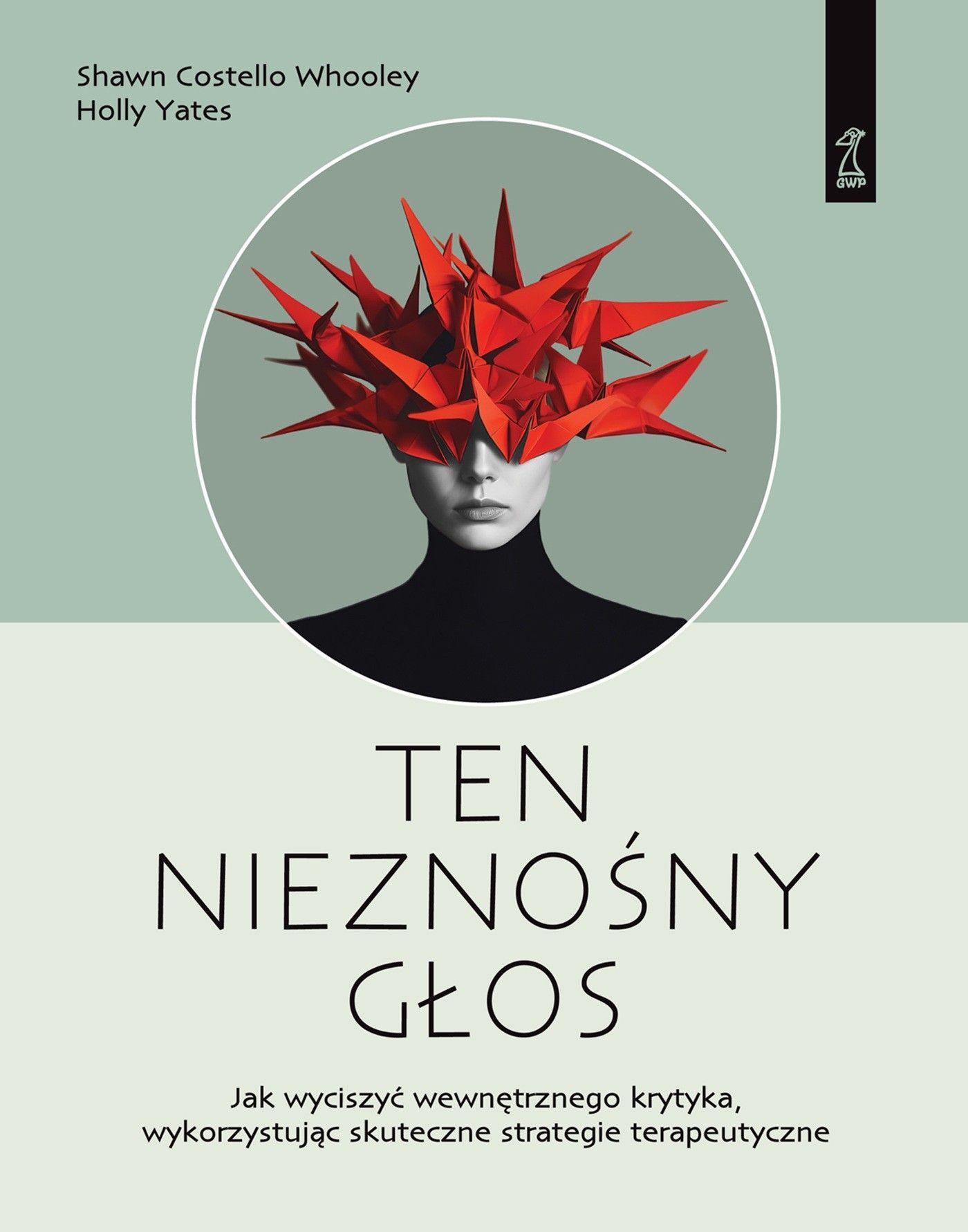 Ten nieznośny głos Jak wyciszyć wewnętrznego krytyka wykorzystując skuteczne strategie terapeutyczne