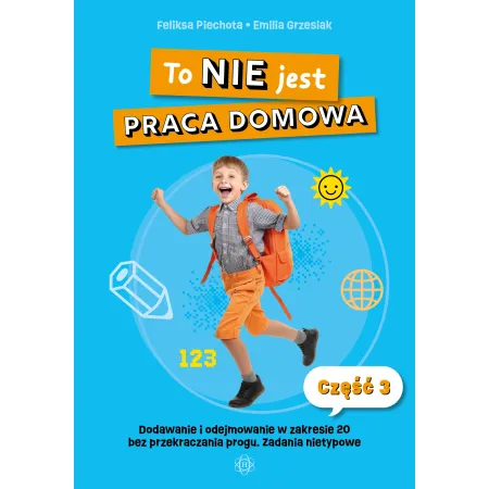To nie jest praca domowa część 3 dodawanie i odejmowanie w zakresie 20 bez przekraczania progu ćwiczenia nietypowe