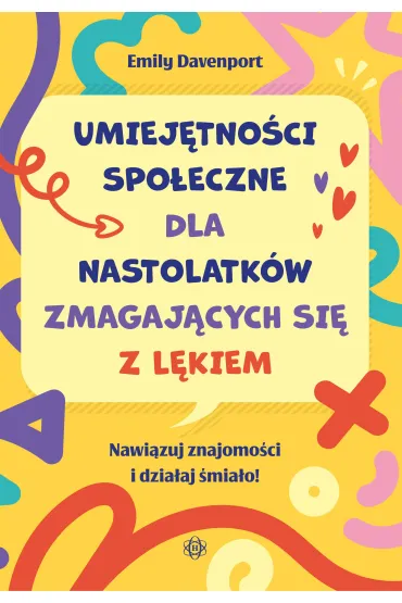 Umiejętności społeczne dla nastolatków zmagających się z lękiem Nawiązuj znajomości i działaj śmiało!