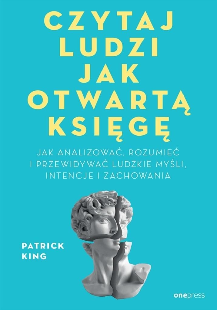 Czytaj ludzi jak otwartą księgę. Jak analizować, rozumieć i przewidywać ludzkie myśli, intencje i zachowania