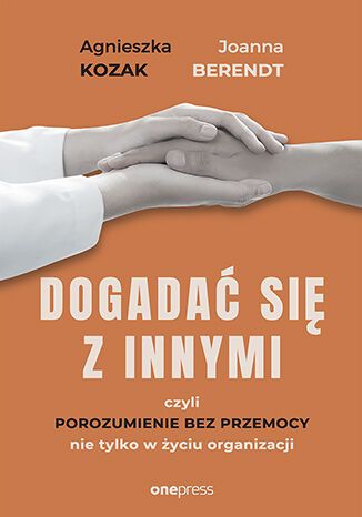 Dogadać się z innymi czyli Porozumienie bez przemocy nie tylko w życiu organizacji