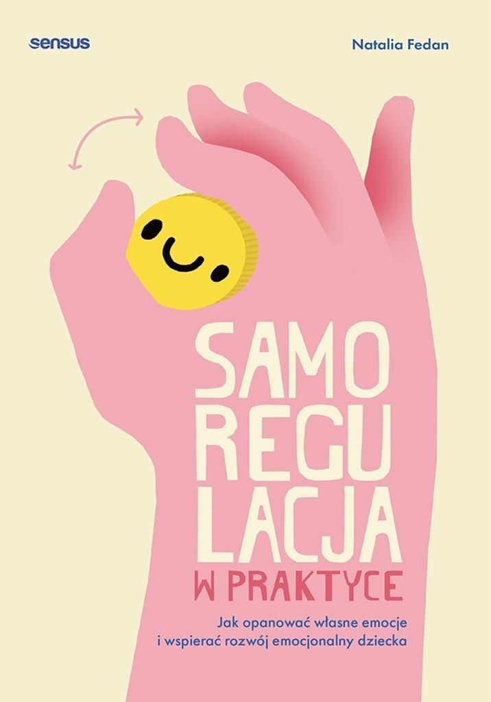 Samoregulacja w praktyce Jak opanować własne emocje i wspierać rozwój emocjonalny dziecka