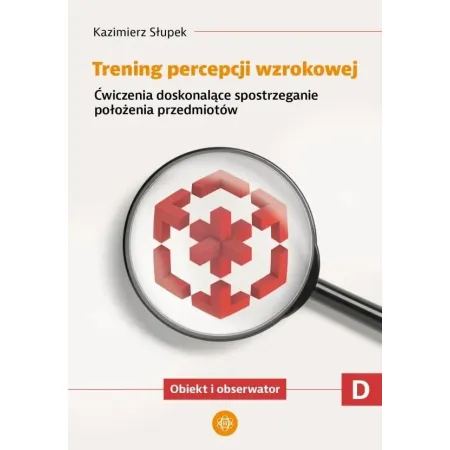 Trening percepcji wzrokowej Ćwiczenia doskonalące spostrzeganie stosunków przestrzennych Obiekty względem siebie Trening percepcji wzrokowej Część D